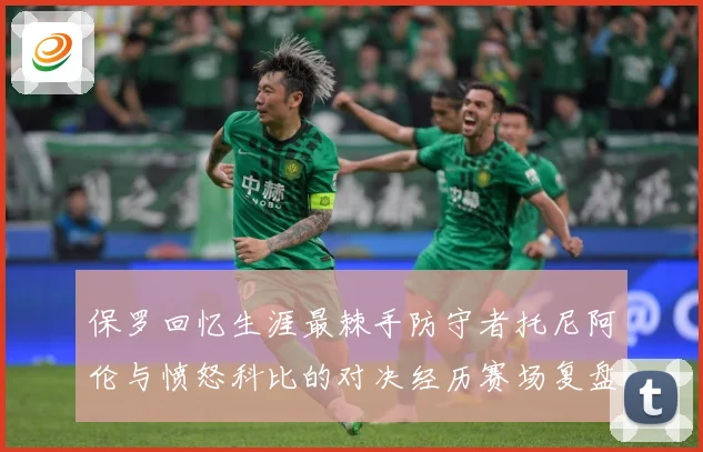 保罗回忆生涯最棘手防守者托尼阿伦与愤怒科比的对决经历赛场复盘：最新赛事动态与深度分析